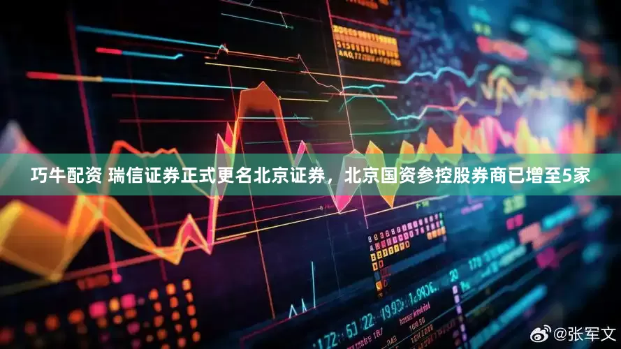 巧牛配资 瑞信证券正式更名北京证券，北京国资参控股券商已增至5家