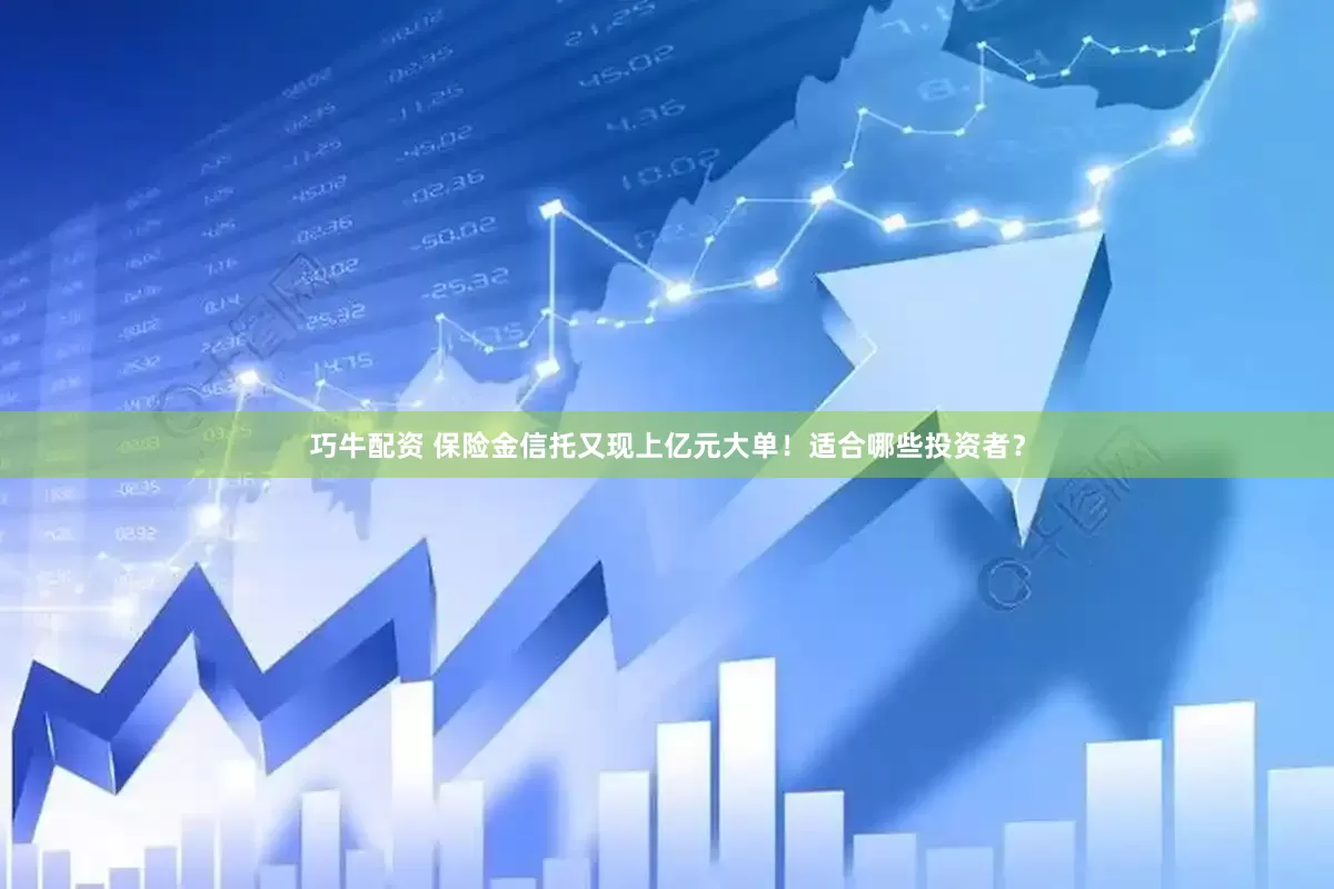 巧牛配资 保险金信托又现上亿元大单！适合哪些投资者？